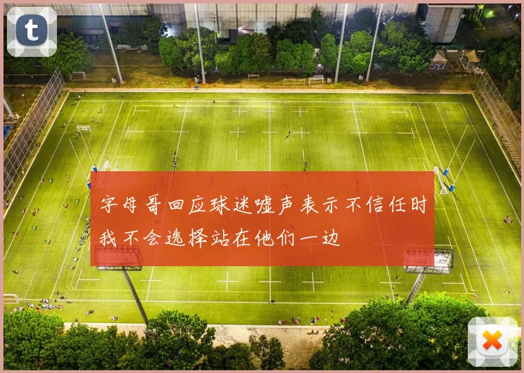 字母哥回应球迷嘘声表示不信任时我不会选择站在他们一边
