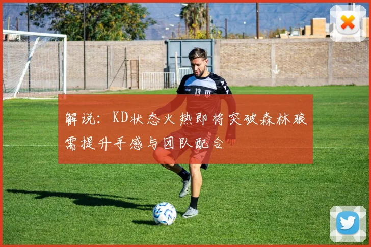 解说：KD状态火热即将突破森林狼需提升手感与团队配合